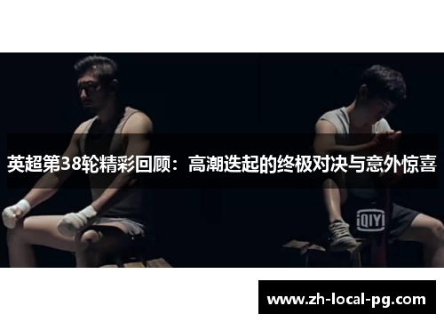 英超第38轮精彩回顾：高潮迭起的终极对决与意外惊喜