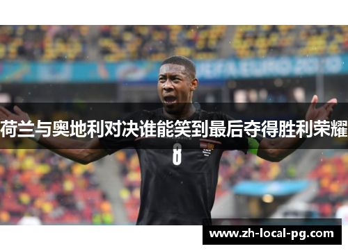 荷兰与奥地利对决谁能笑到最后夺得胜利荣耀