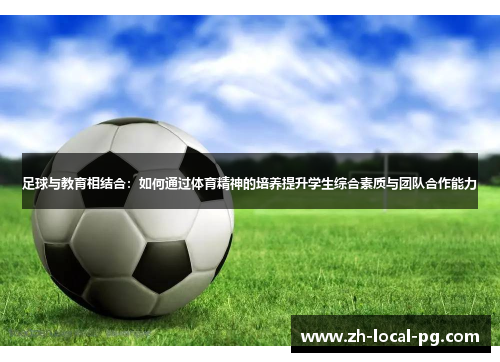 足球与教育相结合:如何通过体育精神的培养提升学生综合素质与团队合作能力 足球与教育相结合:如何通过体育精神的培养提升学生综合素质与团队合作能力