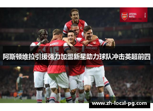 阿斯顿维拉引援强力加盟新星助力球队冲击英超前四 阿斯顿维拉引援强力加盟新星助力球队冲击英超前四