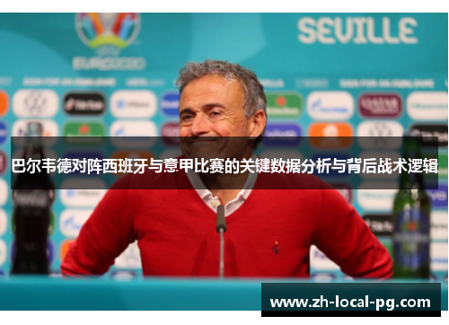 巴尔韦德对阵西班牙与意甲比赛的关键数据分析与背后战术逻辑