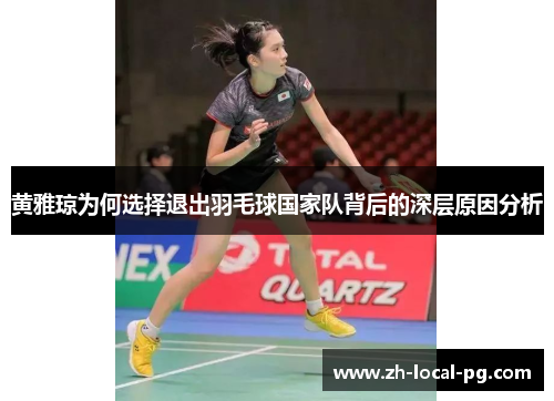 黄雅琼为何选择退出羽毛球国家队背后的深层原因分析
