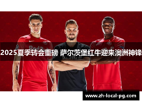 2025夏季转会重磅 萨尔茨堡红牛迎来澳洲神锋