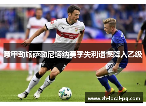 意甲劲旅萨勒尼塔纳赛季失利遗憾降入乙级